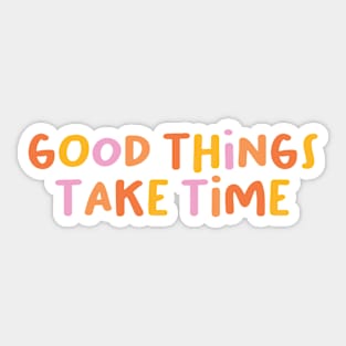 Good things take time Sticker